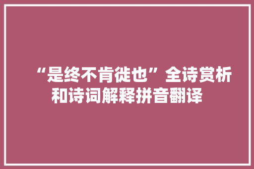 “是终不肯徙也”全诗赏析和诗词解释拼音翻译