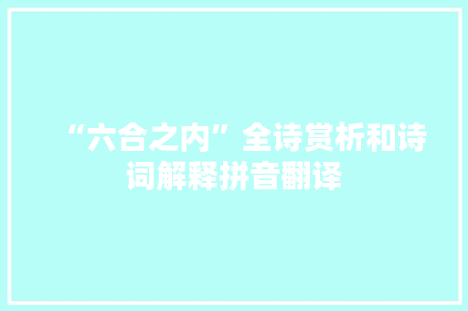 “六合之内”全诗赏析和诗词解释拼音翻译