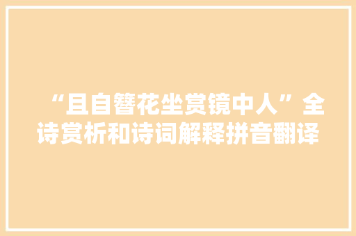 “且自簪花坐赏镜中人”全诗赏析和诗词解释拼音翻译
