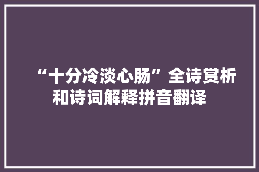 “十分冷淡心肠”全诗赏析和诗词解释拼音翻译