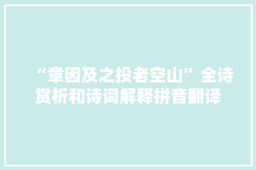 “章因及之投老空山”全诗赏析和诗词解释拼音翻译