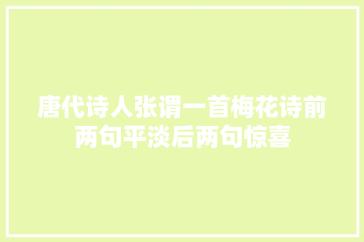 唐代诗人张谓一首梅花诗前两句平淡后两句惊喜