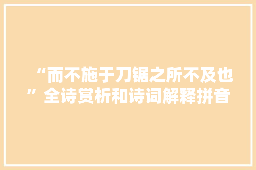 “而不施于刀锯之所不及也”全诗赏析和诗词解释拼音翻译