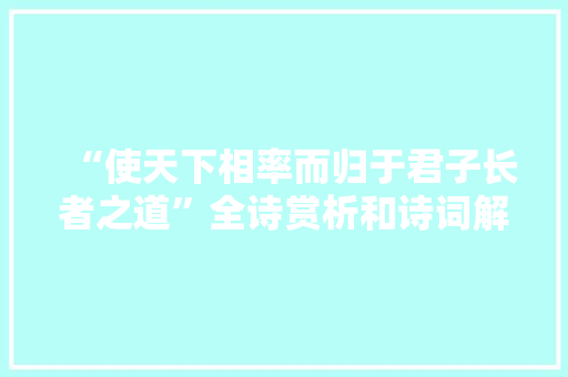 “使天下相率而归于君子长者之道”全诗赏析和诗词解释拼音翻译
