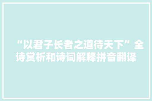 “以君子长者之道待天下”全诗赏析和诗词解释拼音翻译