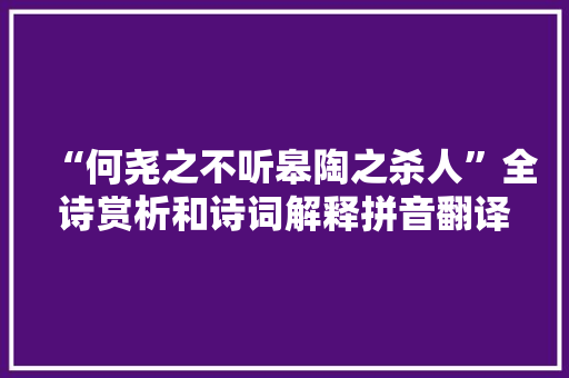 “何尧之不听皋陶之杀人”全诗赏析和诗词解释拼音翻译