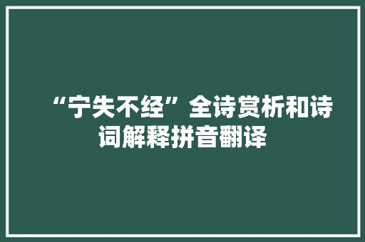 “宁失不经”全诗赏析和诗词解释拼音翻译
