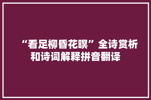 “看足柳昏花暝”全诗赏析和诗词解释拼音翻译
