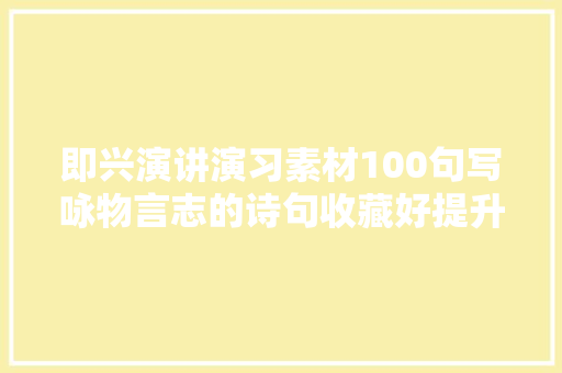 即兴演讲演习素材100句写咏物言志的诗句收藏好提升表达高度