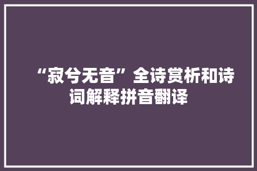 “寂兮无音”全诗赏析和诗词解释拼音翻译