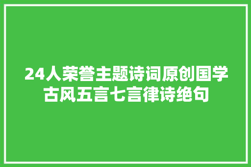 24人荣誉主题诗词原创国学古风五言七言律诗绝句