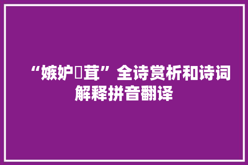 “嫉妒闟茸”全诗赏析和诗词解释拼音翻译