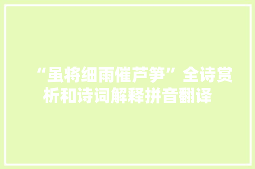 “虽将细雨催芦笋”全诗赏析和诗词解释拼音翻译