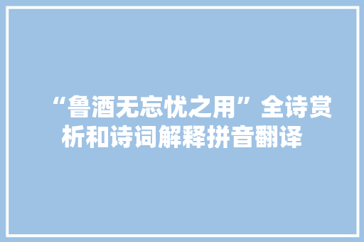 “鲁酒无忘忧之用”全诗赏析和诗词解释拼音翻译