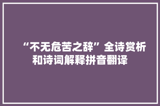 “不无危苦之辞”全诗赏析和诗词解释拼音翻译