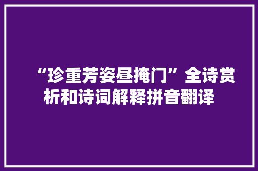 “珍重芳姿昼掩门”全诗赏析和诗词解释拼音翻译