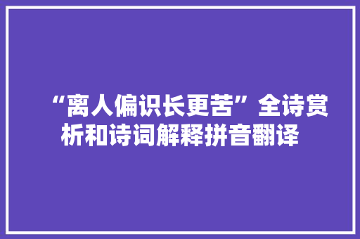 “离人偏识长更苦”全诗赏析和诗词解释拼音翻译