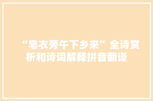 “皂衣旁午下乡来”全诗赏析和诗词解释拼音翻译