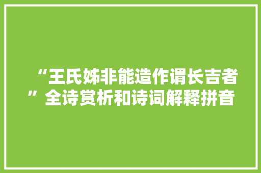 “王氏姊非能造作谓长吉者”全诗赏析和诗词解释拼音翻译