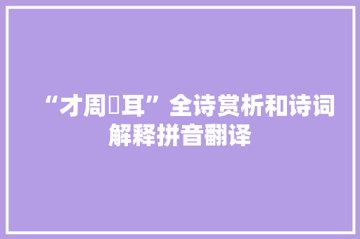 “才周睟耳”全诗赏析和诗词解释拼音翻译