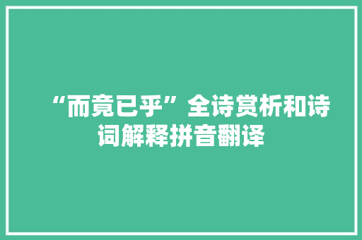 “而竟已乎”全诗赏析和诗词解释拼音翻译