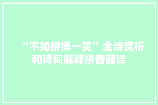 “不如拼博一笑”全诗赏析和诗词解释拼音翻译