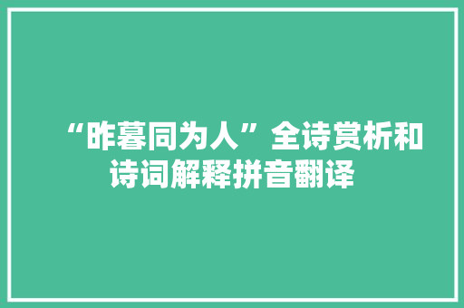 “昨暮同为人”全诗赏析和诗词解释拼音翻译