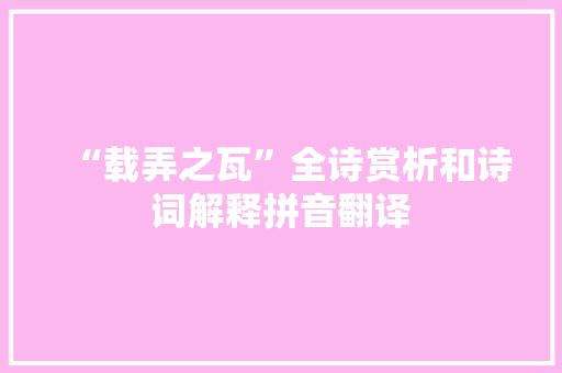 “载弄之瓦”全诗赏析和诗词解释拼音翻译