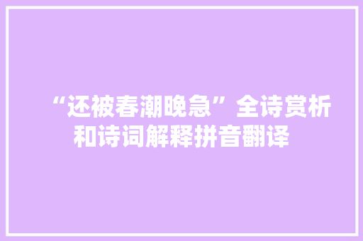 “还被春潮晚急”全诗赏析和诗词解释拼音翻译