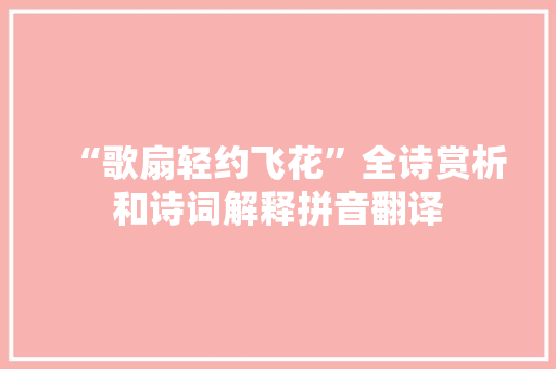 “歌扇轻约飞花”全诗赏析和诗词解释拼音翻译