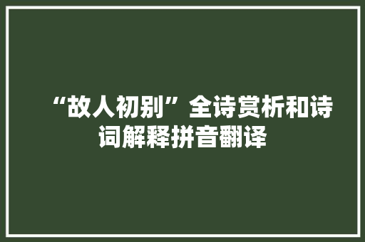 “故人初别”全诗赏析和诗词解释拼音翻译