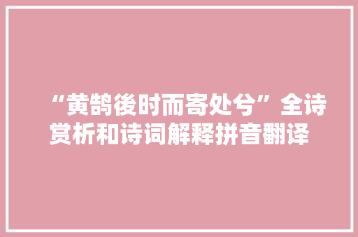 “黄鹄後时而寄处兮”全诗赏析和诗词解释拼音翻译 “黄鹄後时而寄处兮”全诗赏析和诗词解释拼音翻译