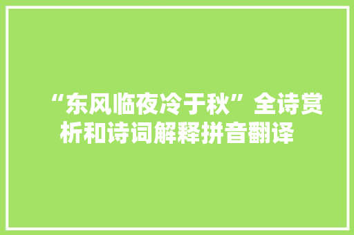 “东风临夜冷于秋”全诗赏析和诗词解释拼音翻译