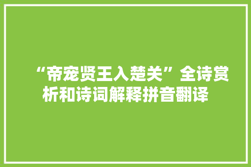“帝宠贤王入楚关”全诗赏析和诗词解释拼音翻译