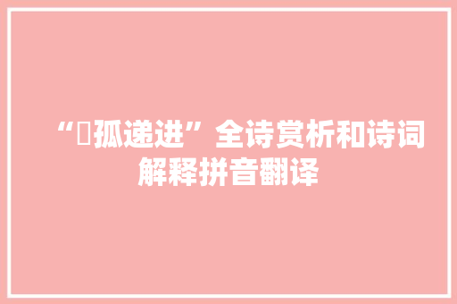 “羇孤递进”全诗赏析和诗词解释拼音翻译