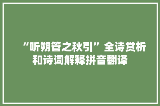 “听朔管之秋引”全诗赏析和诗词解释拼音翻译