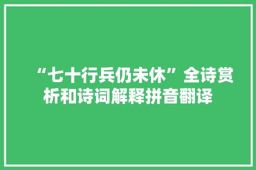 “七十行兵仍未休”全诗赏析和诗词解释拼音翻译