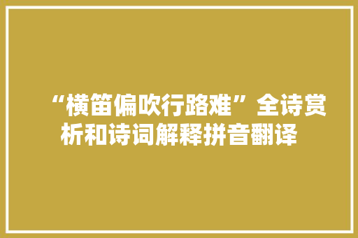 “横笛偏吹行路难”全诗赏析和诗词解释拼音翻译