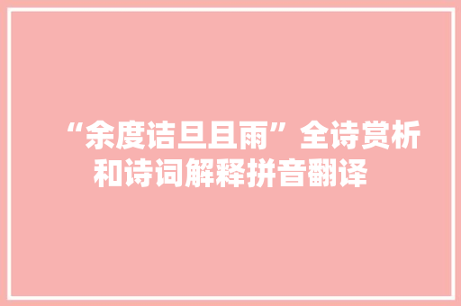 “余度诘旦且雨”全诗赏析和诗词解释拼音翻译