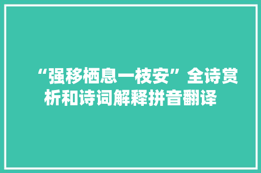 “强移栖息一枝安”全诗赏析和诗词解释拼音翻译