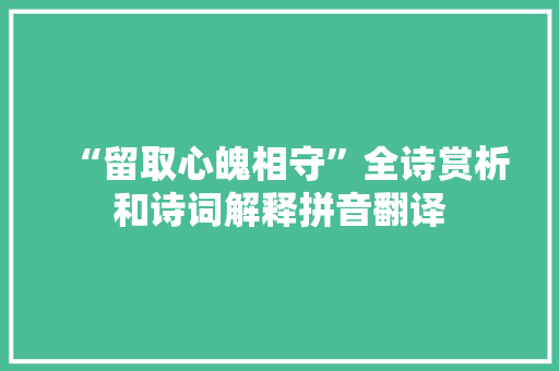 “留取心魄相守”全诗赏析和诗词解释拼音翻译 “留取心魄相守”全诗赏析和诗词解释拼音翻译