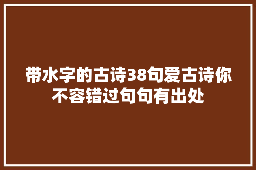 带水字的古诗38句爱古诗你不容错过句句有出处