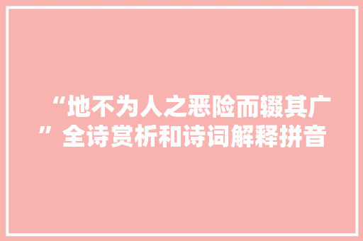 “地不为人之恶险而辍其广”全诗赏析和诗词解释拼音翻译