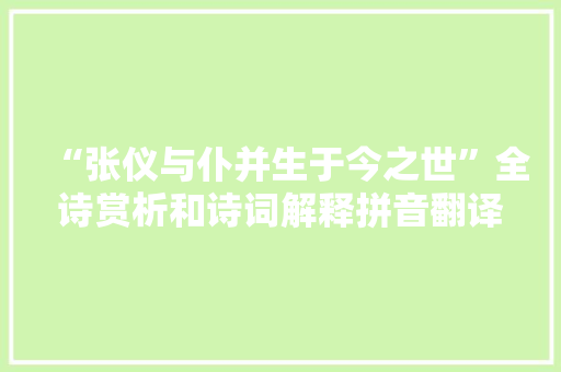 “张仪与仆并生于今之世”全诗赏析和诗词解释拼音翻译