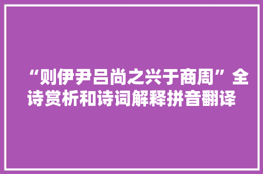 “则伊尹吕尚之兴于商周”全诗赏析和诗词解释拼音翻译