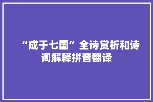 “成于七国”全诗赏析和诗词解释拼音翻译