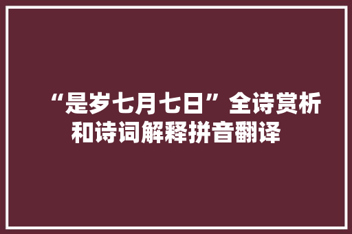 “是岁七月七日”全诗赏析和诗词解释拼音翻译