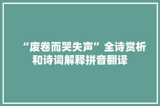 “废卷而哭失声”全诗赏析和诗词解释拼音翻译
