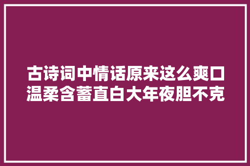 古诗词中情话原来这么爽口温柔含蓄直白大年夜胆不克不及自休