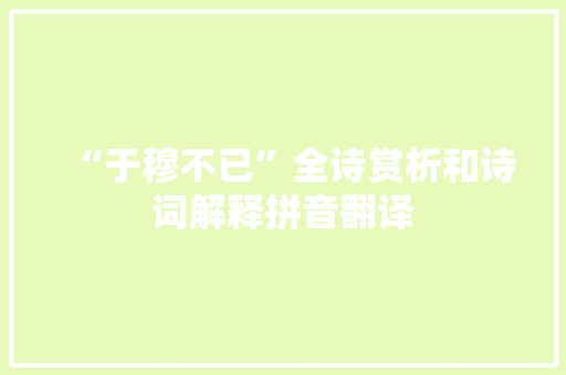 “于穆不已”全诗赏析和诗词解释拼音翻译